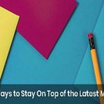 4-Tech-Savvy-Ways-to-Stay-On-Top-of-the-Latest-Marketing-Trends-e1556733494363