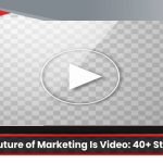 Why the Future of Marketing Is Video: 40+ Statistics [Infographic]