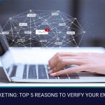 EMAIL MARKETING TOP 5 REASONS TO VERIFY YOUR EMAIL DATA