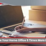 How To Make Your Home Office 5 Times More Productive