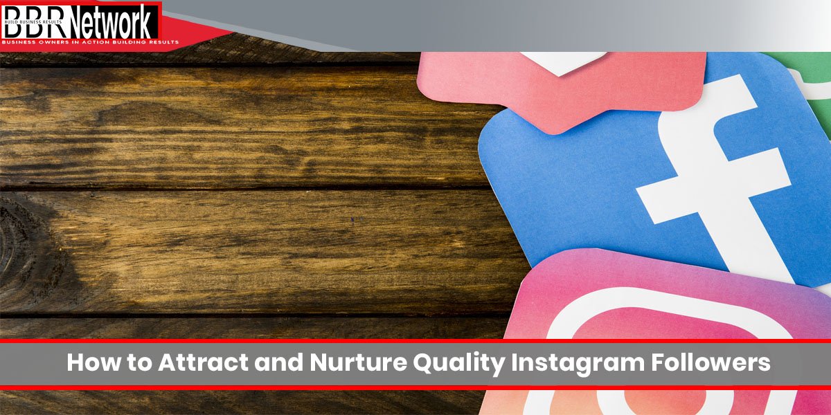 How To Attract And Nurture Quality Instagram Followers Bbr