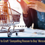 How to Craft ‘Compelling Reason to Buy’ Messaging