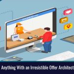 Sell Anything With an Irresistible Offer Architecture