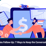 The Art of the Sales Follow-Up - 7 Ways to Keep the Conversation Going