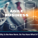 Business Agility Is the New Norm. Do You Have What It Takes?